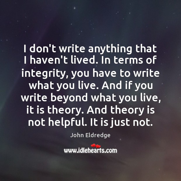 I don’t write anything that I haven’t lived. In terms of integrity, Image