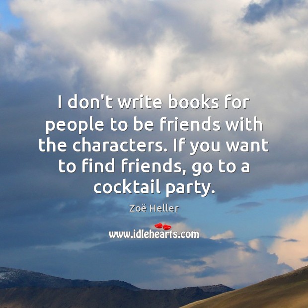 I don’t write books for people to be friends with the characters. Image