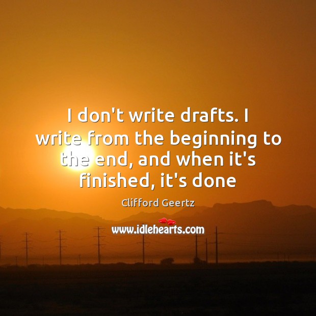 I don’t write drafts. I write from the beginning to the end, Clifford Geertz Picture Quote