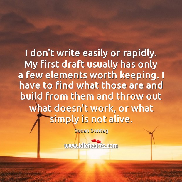 I don’t write easily or rapidly. My first draft usually has only Susan Sontag Picture Quote