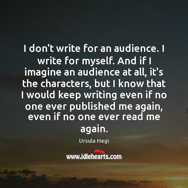 I don’t write for an audience. I write for myself. And if Image