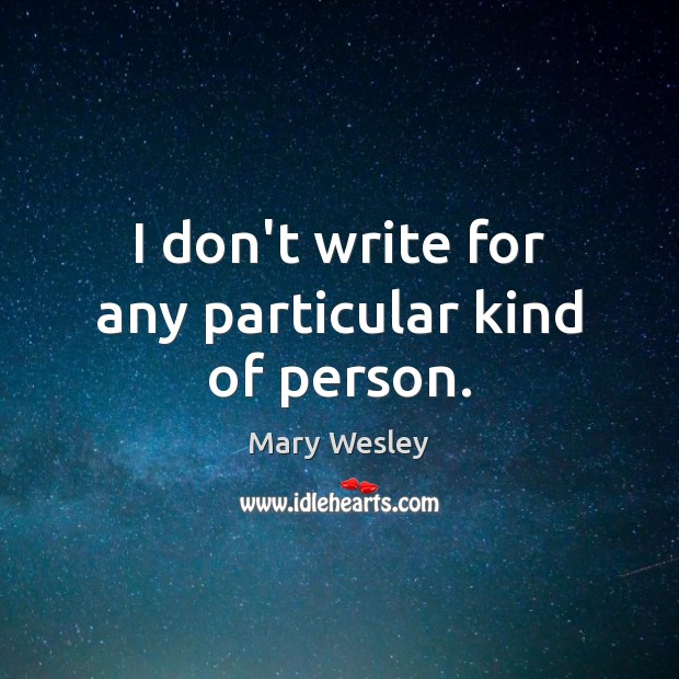 I don’t write for any particular kind of person. Mary Wesley Picture Quote
