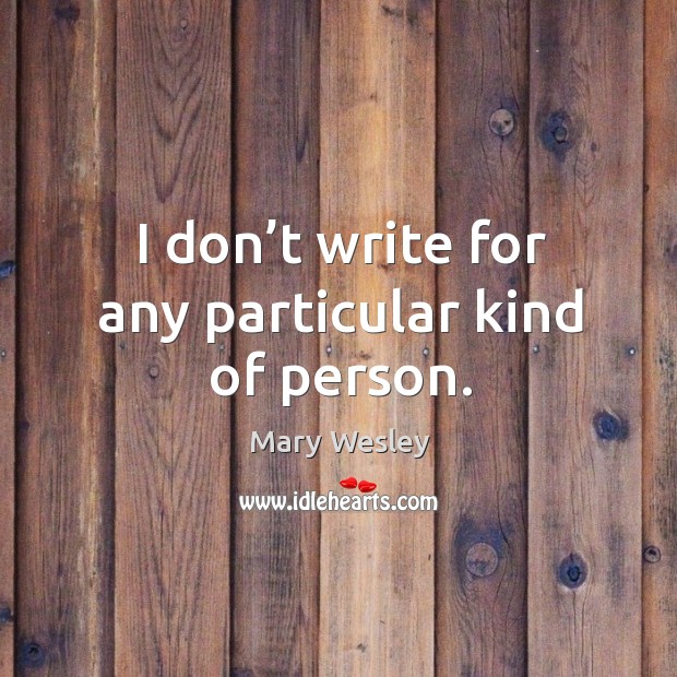I don’t write for any particular kind of person. Image