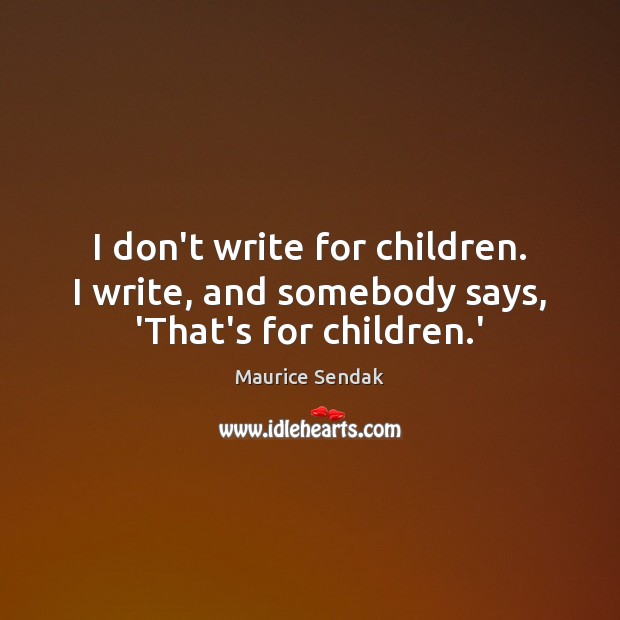 I don’t write for children. I write, and somebody says, ‘That’s for children.’ Image