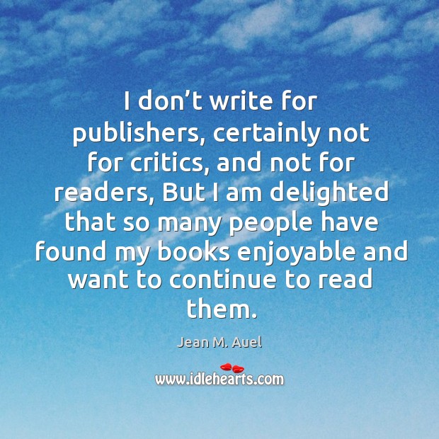 I don’t write for publishers, certainly not for critics, and not for readers Jean M. Auel Picture Quote