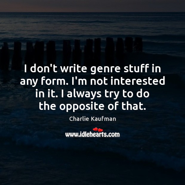 I don’t write genre stuff in any form. I’m not interested in Charlie Kaufman Picture Quote