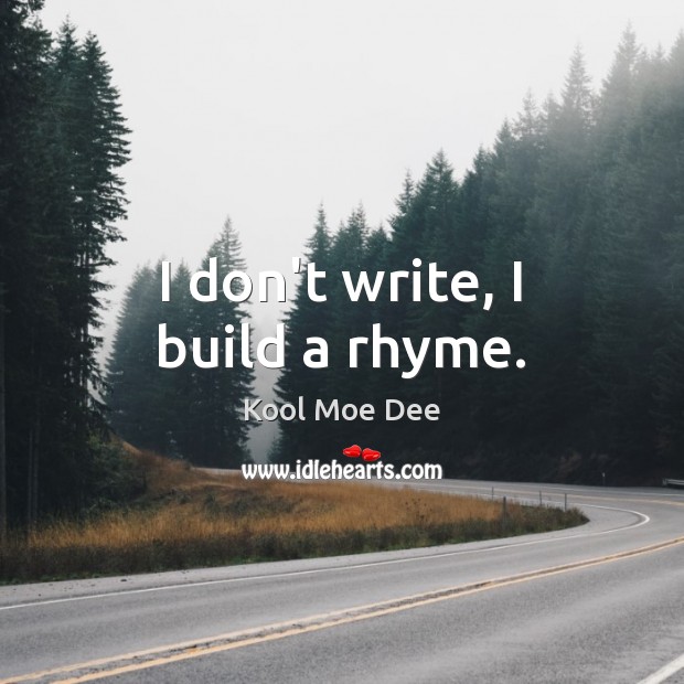 I don’t write, I build a rhyme. Kool Moe Dee Picture Quote