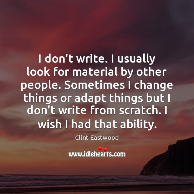 I don’t write. I usually look for material by other people. Sometimes Image