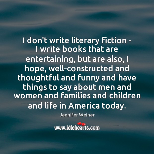 I don’t write literary fiction – I write books that are entertaining, Jennifer Weiner Picture Quote