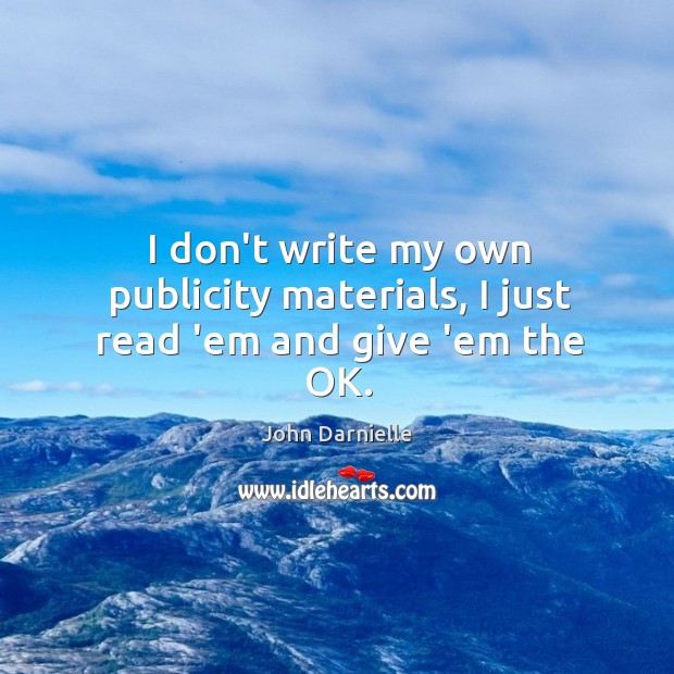 I don’t write my own publicity materials, I just read ’em and give ’em the OK. John Darnielle Picture Quote