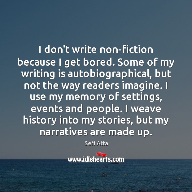 I don’t write non-fiction because I get bored. Some of my writing Sefi Atta Picture Quote
