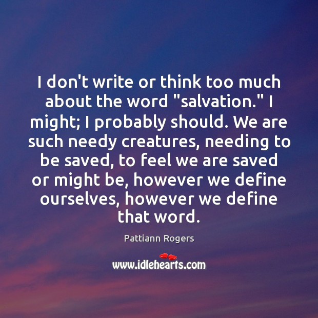 I don’t write or think too much about the word “salvation.” I Pattiann Rogers Picture Quote