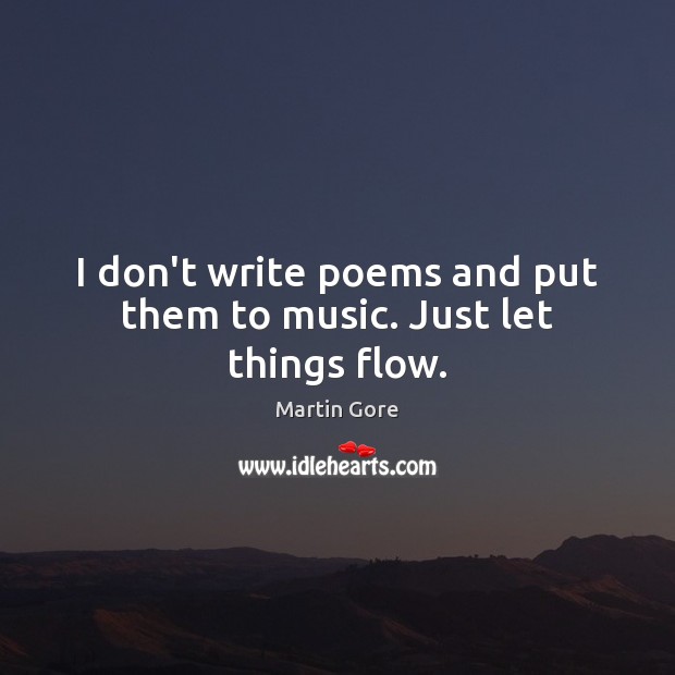 I don’t write poems and put them to music. Just let things flow. Image