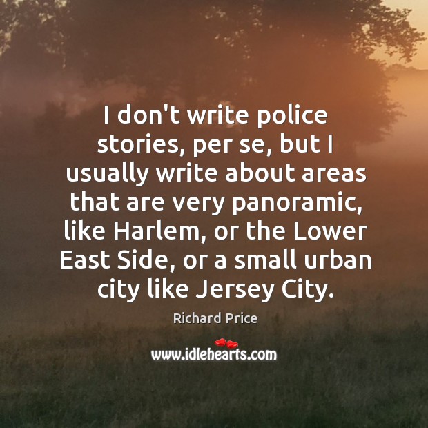 I don’t write police stories, per se, but I usually write about Richard Price Picture Quote