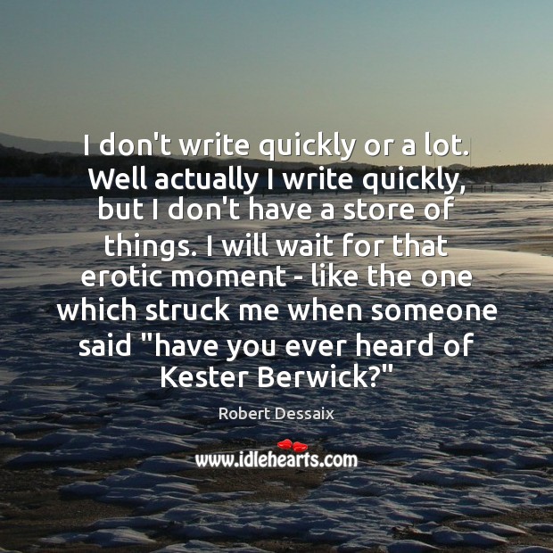I don’t write quickly or a lot. Well actually I write quickly, Robert Dessaix Picture Quote