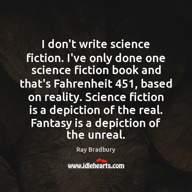 I don’t write science fiction. I’ve only done one science fiction book Ray Bradbury Picture Quote