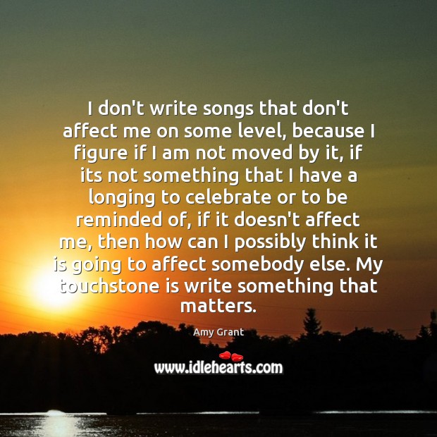 I don’t write songs that don’t affect me on some level, because Image