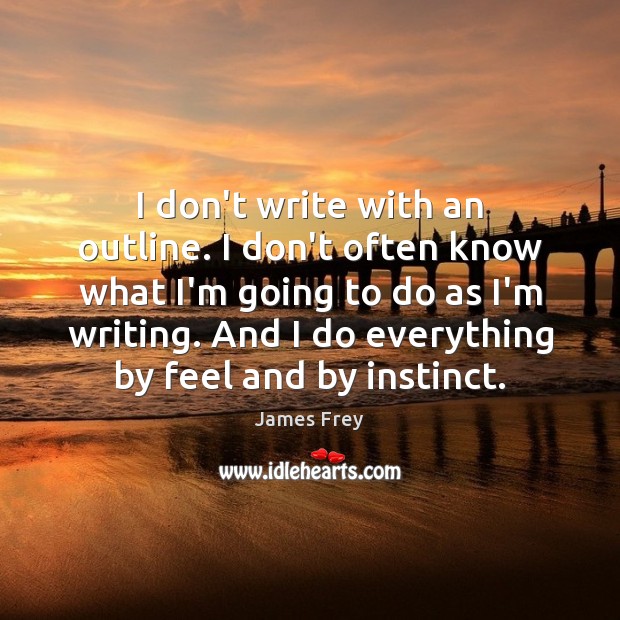 I don’t write with an outline. I don’t often know what I’m James Frey Picture Quote