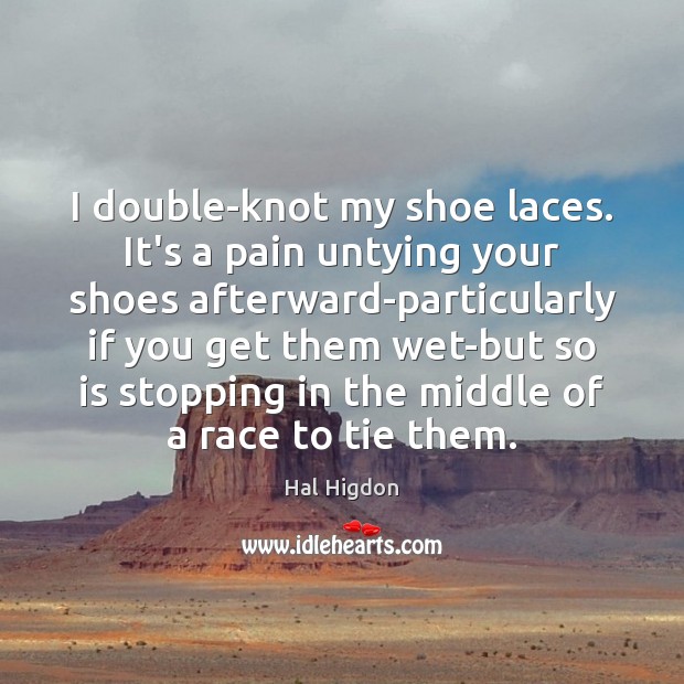 I double-knot my shoe laces. It’s a pain untying your shoes afterward-particularly Hal Higdon Picture Quote