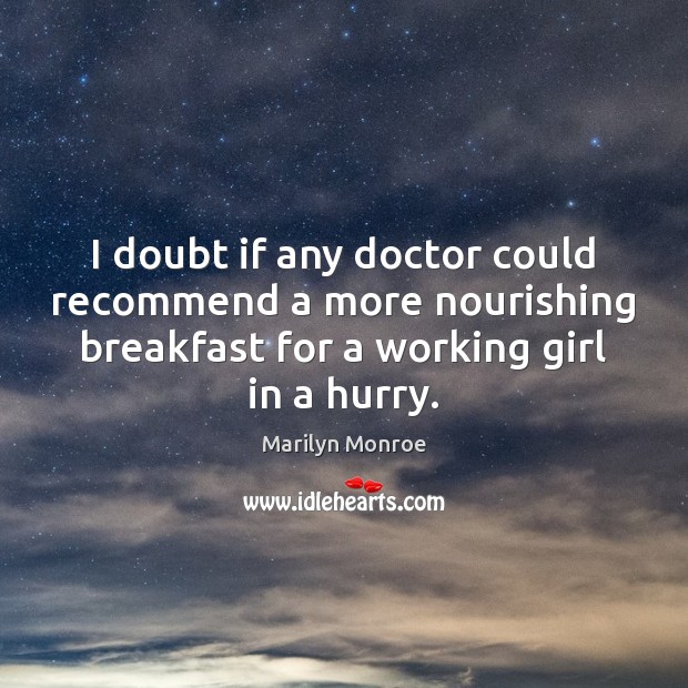 I doubt if any doctor could recommend a more nourishing breakfast for Marilyn Monroe Picture Quote