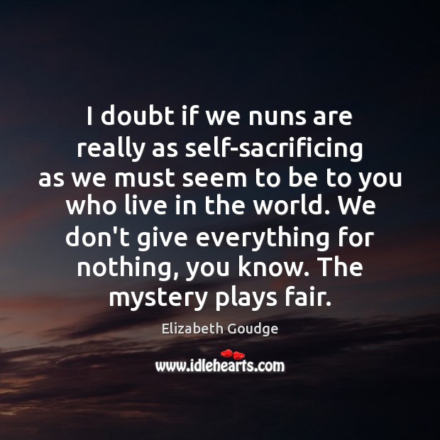I doubt if we nuns are really as self-sacrificing as we must Elizabeth Goudge Picture Quote