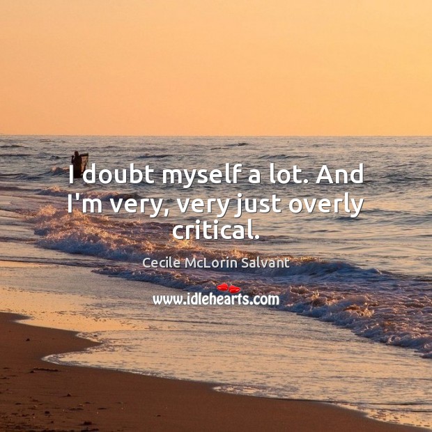 I doubt myself a lot. And I’m very, very just overly critical. Cecile McLorin Salvant Picture Quote
