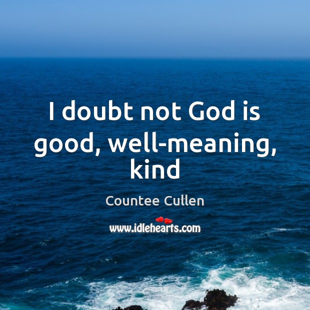 I doubt not God is good, well-meaning, kind God is Good Quotes Image