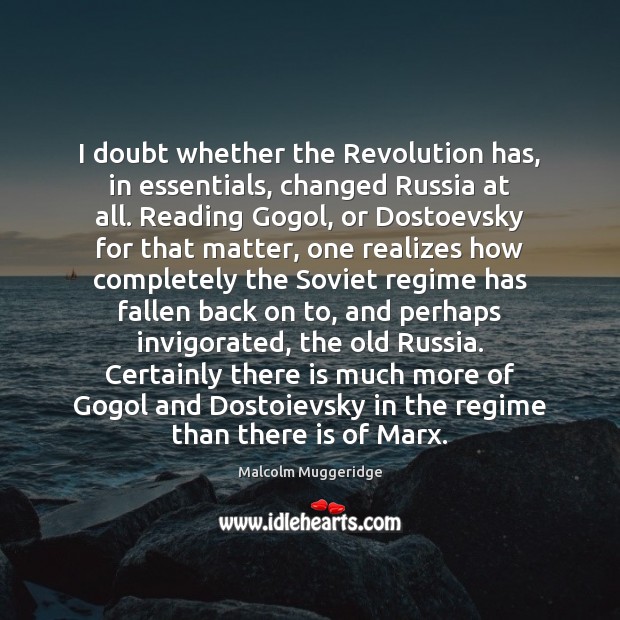 I doubt whether the Revolution has, in essentials, changed Russia at all. Image