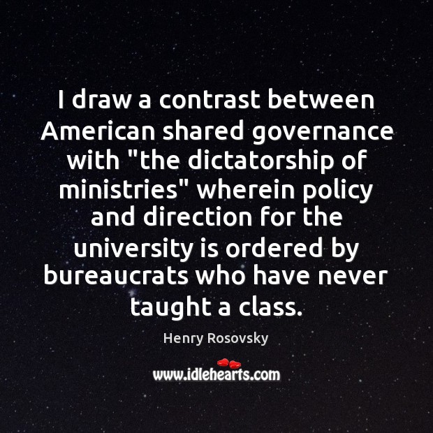 I draw a contrast between American shared governance with “the dictatorship of Henry Rosovsky Picture Quote