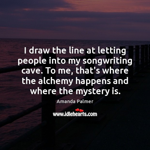 I draw the line at letting people into my songwriting cave. To Amanda Palmer Picture Quote