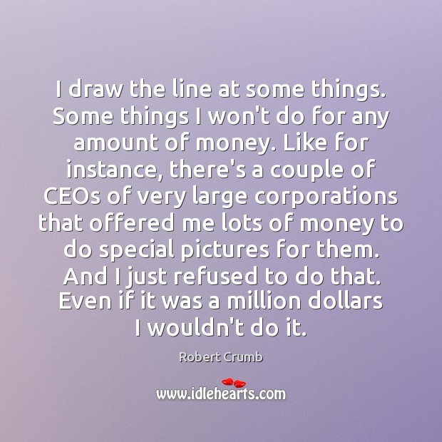 I draw the line at some things. Some things I won’t do Robert Crumb Picture Quote