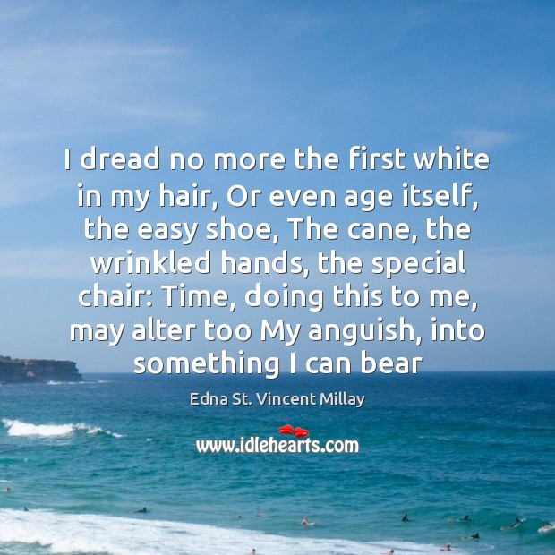 I dread no more the first white in my hair, Or even Edna St. Vincent Millay Picture Quote