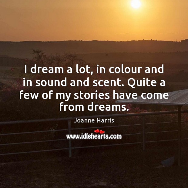 I dream a lot, in colour and in sound and scent. Quite Joanne Harris Picture Quote