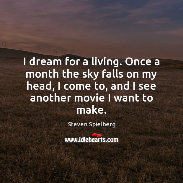 I dream for a living. Once a month the sky falls on Steven Spielberg Picture Quote