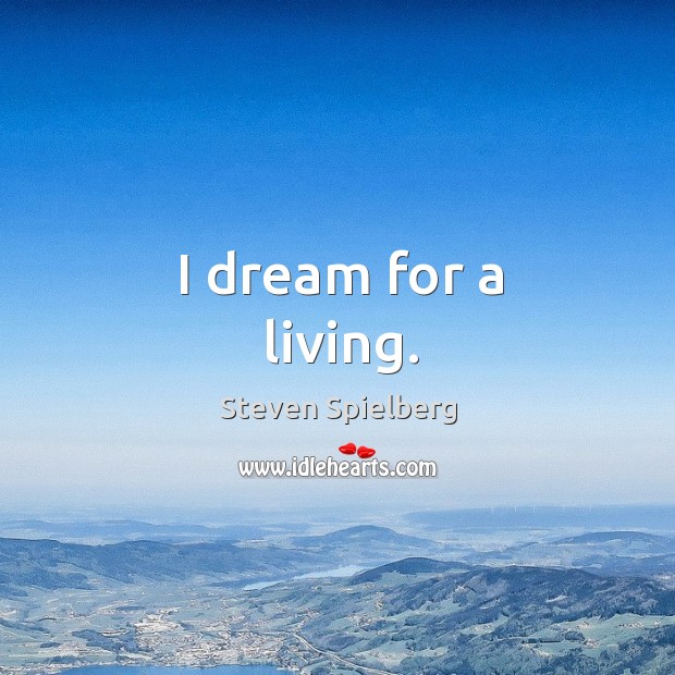 I dream for a living. Steven Spielberg Picture Quote