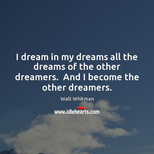 I dream in my dreams all the dreams of the other dreamers. Walt Whitman Picture Quote