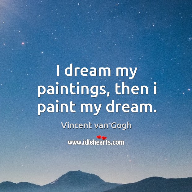 I dream my paintings, then I paint my dream. Vincent van Gogh Picture Quote