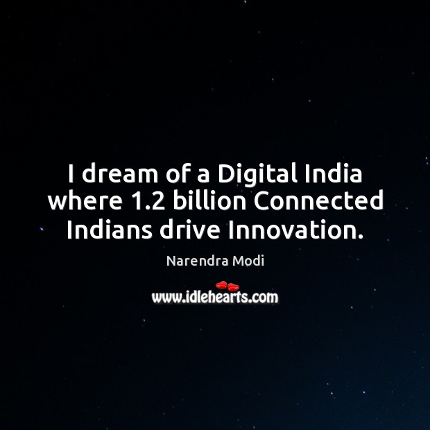 I dream of a Digital India where 1.2 billion Connected Indians drive Innovation. Narendra Modi Picture Quote