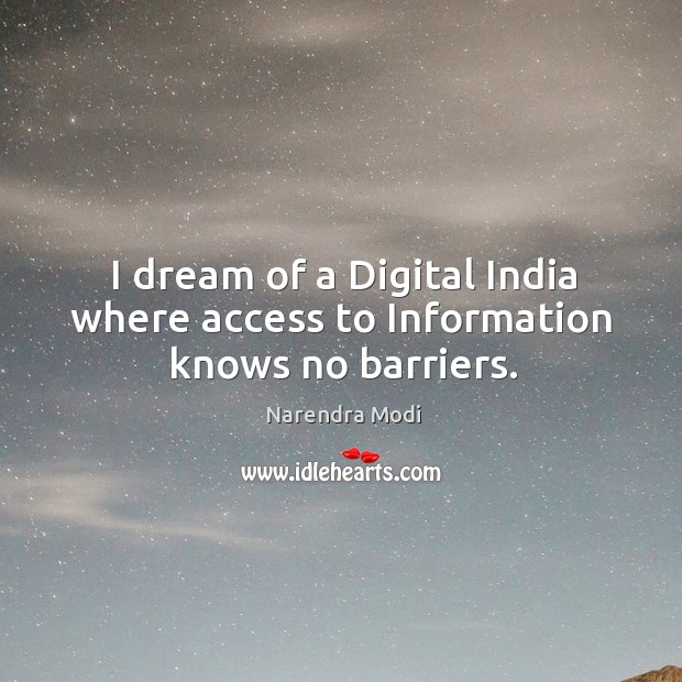 I dream of a Digital India where access to Information knows no barriers. Narendra Modi Picture Quote