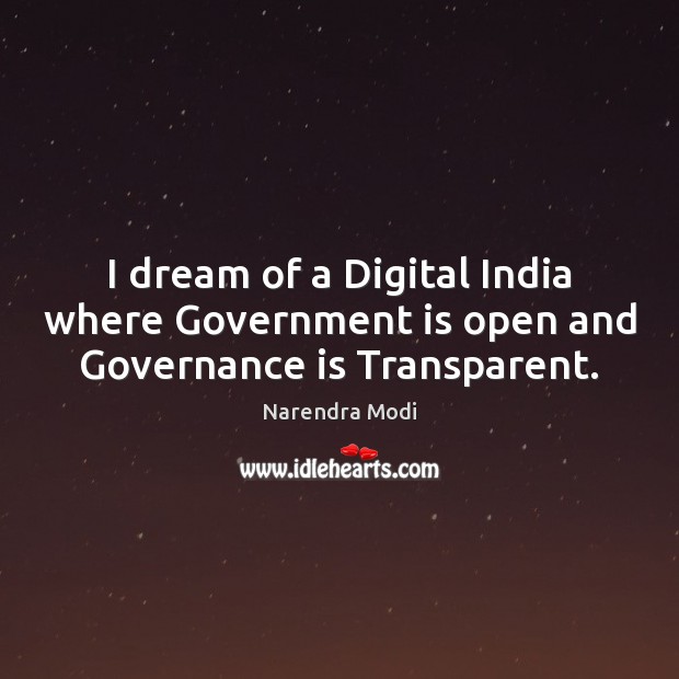 I dream of a Digital India where Government is open and Governance is Transparent. Narendra Modi Picture Quote