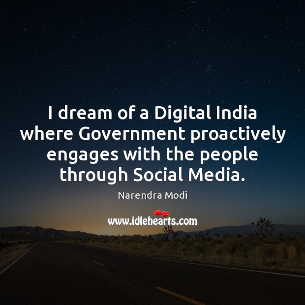 I dream of a Digital India where Government proactively engages with the Narendra Modi Picture Quote