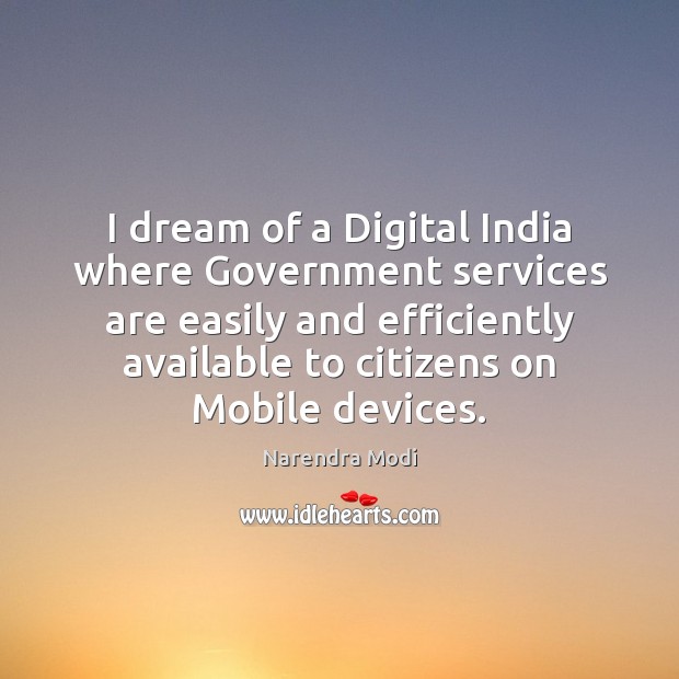I dream of a Digital India where Government services are easily and Narendra Modi Picture Quote