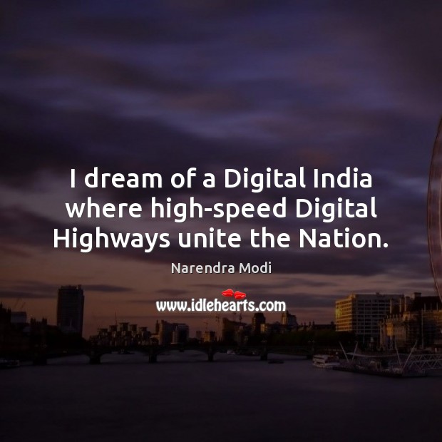 I dream of a Digital India where high-speed Digital Highways unite the Nation. Narendra Modi Picture Quote