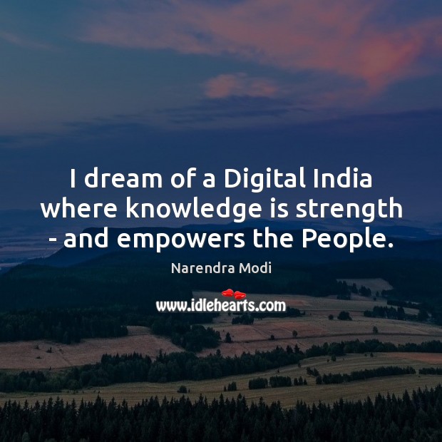 I dream of a Digital India where knowledge is strength – and empowers the People. Image