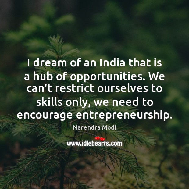 I dream of an India that is a hub of opportunities. We Image