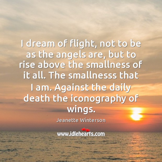 I dream of flight, not to be as the angels are, but Jeanette Winterson Picture Quote