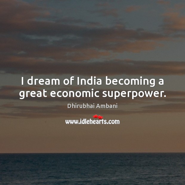 I dream of India becoming a great economic superpower. Dhirubhai Ambani Picture Quote