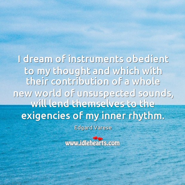 I dream of instruments obedient to my thought and which with their contribution of a whole Edgard Varese Picture Quote