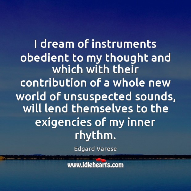 I dream of instruments obedient to my thought and which with their Edgard Varese Picture Quote