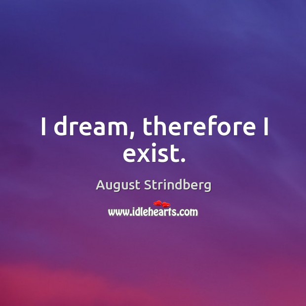 I dream, therefore I exist. August Strindberg Picture Quote